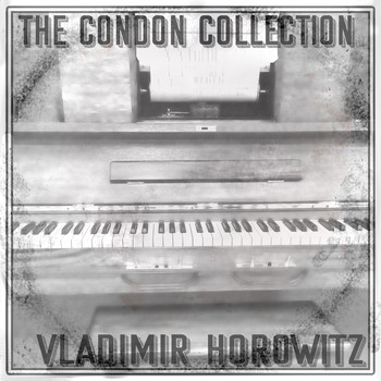 Vladimir Horowitz - The Condon Collection: Vladimir Horowitz