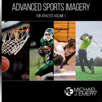 Michael J. Emery - Advanced Sports Imagery for Athletes, Vol. 1