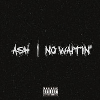 Ash - NO WAITIN' (Explicit)