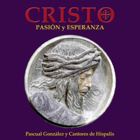 Pascual González & Cantores de Hispalis - Cristo. Pasión y Esperanza (Versión Extendida 2019)