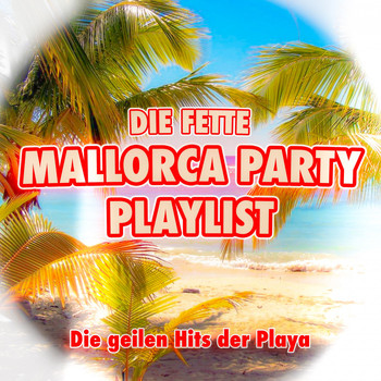 Various Artists - Die fette Mallorca Party Playlist (Die geilen Hits der Playa [Explicit])
