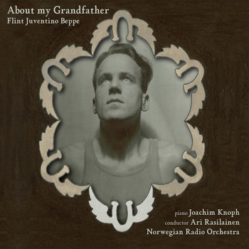 Joachim Knoph, Norwegian Radio Orchestra & Ari Rasilainen - Flint Juventino Beppe: ABOUT MY GRANDFATHER