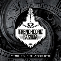 Frenchcore Familia - Time Is Not Absolute (Radio Edit)