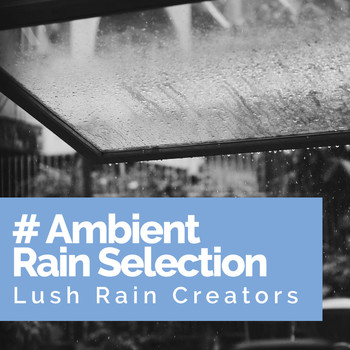Lush Rain Creators - # Ambient Rain Selection