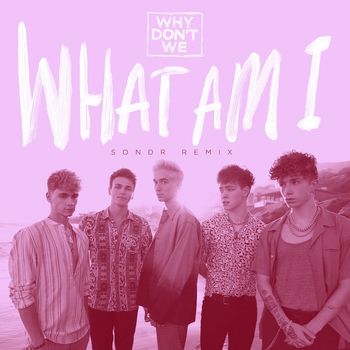 Why Don't We - What Am I (SONDR Remix)