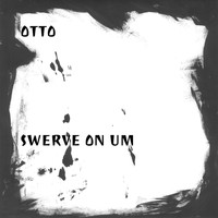 Otto - Swerve On Um