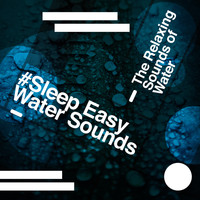 The Relaxing Sounds of Water - #Sleep Easy - Water Sounds