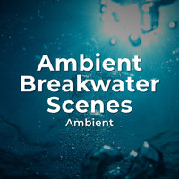 Ambient - Ambient Breakwater Scenes