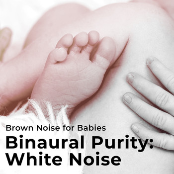 Brown Noise for Babies - Binaural Purity: White Noise