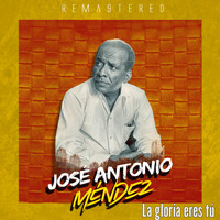 José Antonio Méndez - La gloria eres tú (Remastered)