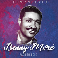 Benny Moré - Pachito eché (Remastered)