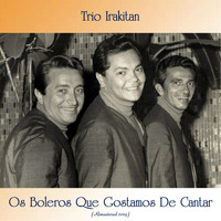 Trio Irakitan - Os Boleros Que Gostamos De Cantar (Remastered 2019)