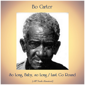 Bo Carter - So Long, Baby, so Long / Last Go Round (All Tracks Remastered)