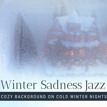 Winter Chic - Winter Sadness Jazz: Smooth Jazz for Soft, Cozy Background on Cold Winter Nights