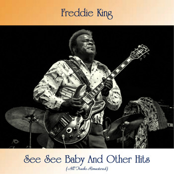Freddie King - See See Baby And Other Hits (All Tracks Remastered)