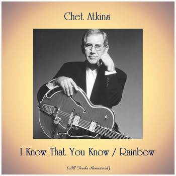 Chet Atkins - I Know That You Know / Rainbow (All Tracks Remastered)