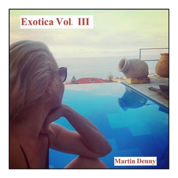 Martin Denny - Exotica, Vol. III