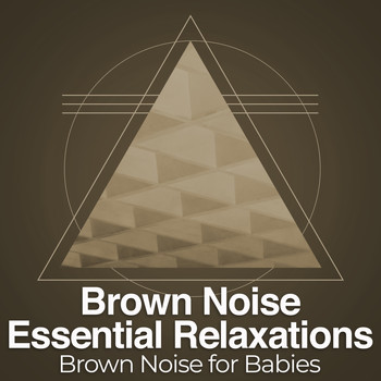 Brown Noise for Babies - Brown Noise Essential Relaxations