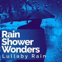 Lullaby Rain - Rain Shower Wonders