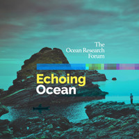 The Ocean Research Forum - Echoing Ocean