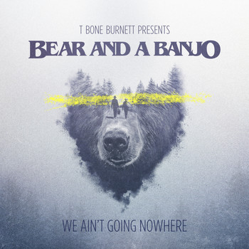 Bear and a Banjo - We Ain't Going Nowhere