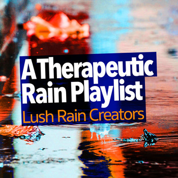 Lush Rain Creators - A Therapeutic Rain Playlist
