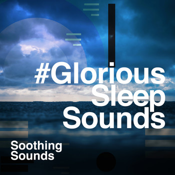 Soothing Sounds - #Glorious Sleep Sounds