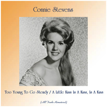 Connie Stevens - Too Young To Go Steady / A Little Kiss Is A Kiss, Is A Kiss (All Tracks Remastered)