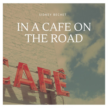 Sidney Bechet - In a Cafe On the Road