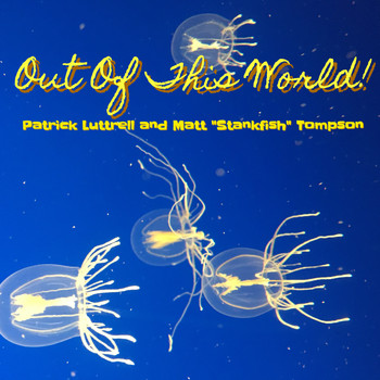 Patrick Luttrell / Matt "Stankfish" Tompson - Out of This World!