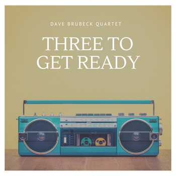 Dave Brubeck Quartet - Three to Get Ready