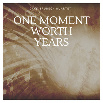Dave Brubeck Quartet - One Moment Worth Years