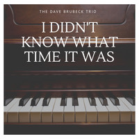 The Dave Brubeck Trio - I Didn't Know What Time It Was