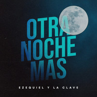 Ezequiel y La Clave - Otra Noche Más