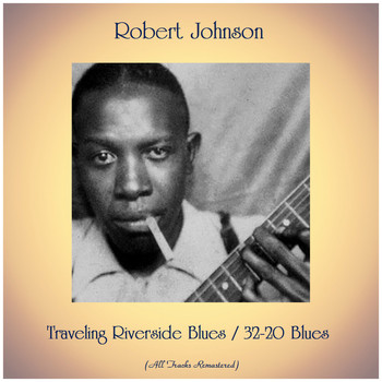 Robert Johnson - Traveling Riverside Blues / 32-20 Blues (All Tracks Remastered)