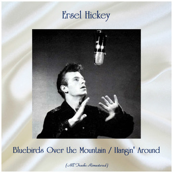 Ersel Hickey - Bluebirds Over the Mountain / Hangin' Around (All Tracks Remastered)