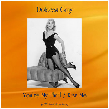 Dolores Gray - You're My Thrill / Kiss Me (Remastered 2019)
