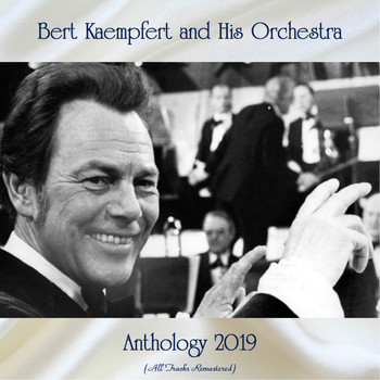 Bert Kaempfert And His Orchestra - Anthology 2019 (All Tracks Remastered)