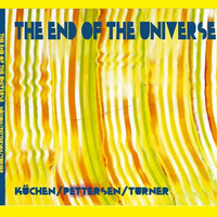 Ed Pettersen, Roger Turner, Martin Küchen - The End of the Universe