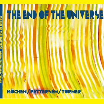 Ed Pettersen, Roger Turner, Martin Küchen - The End of the Universe