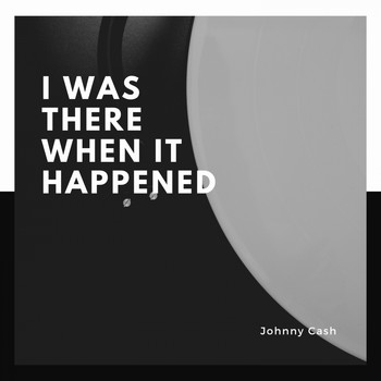Johnny Cash - I Was There When It Happened