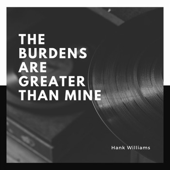 Hank Williams - The Burdens Are Greater Than Mine