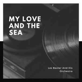 Les Baxter And His Orchestra - My Love and the Sea
