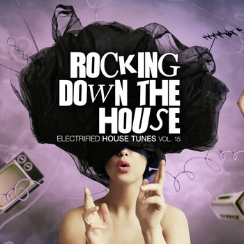 Various Artists - Rocking Down the House - Electrified House Tunes, Vol. 15