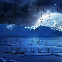 Kaizer Dragon / - Close To Me