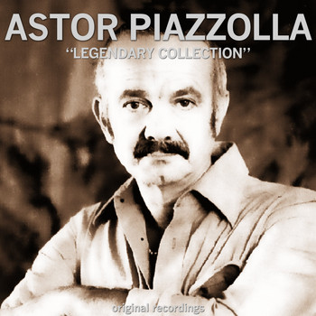 Astor Piazzolla - Legendary Collection (Original Recordings)