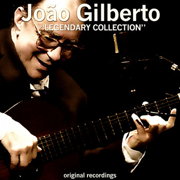 Joao Gilberto - Legendary Collection (Original Recordings)