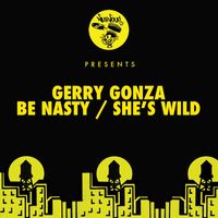 Gerry Gonza - Be Nasty / She's Wild