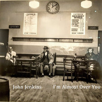 John Jenkins / - I'm Almost Over You