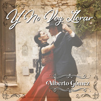 Alberto Gomez - Y No Voy Llorar (Tango)